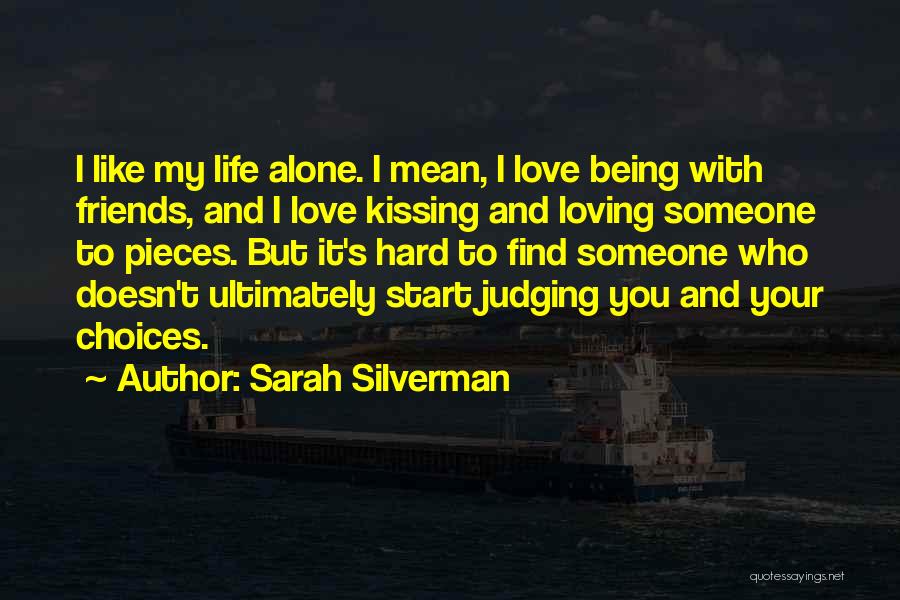 Sarah Silverman Quotes: I Like My Life Alone. I Mean, I Love Being With Friends, And I Love Kissing And Loving Someone To