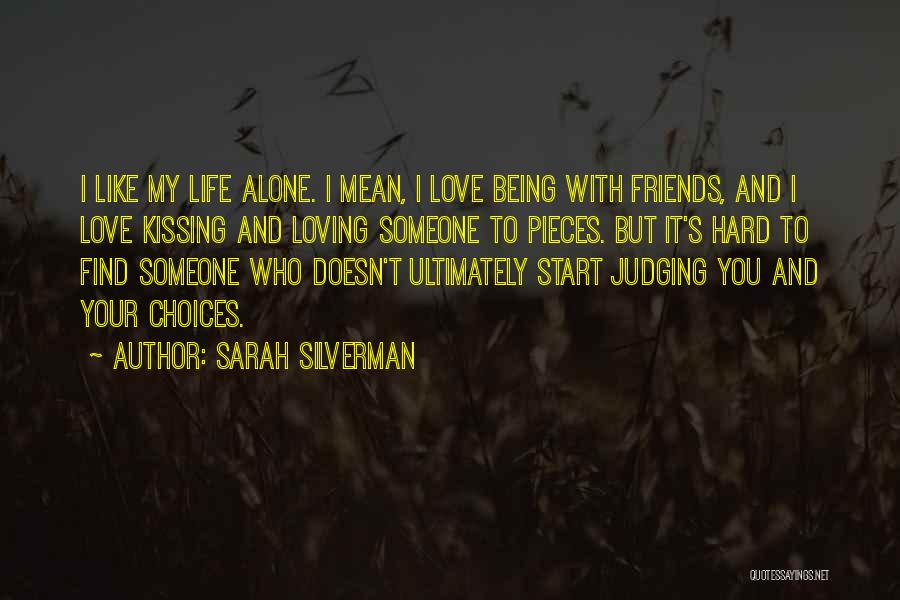 Sarah Silverman Quotes: I Like My Life Alone. I Mean, I Love Being With Friends, And I Love Kissing And Loving Someone To