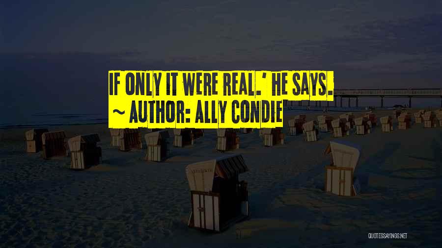 Ally Condie Quotes: If Only It Were Real.' He Says.