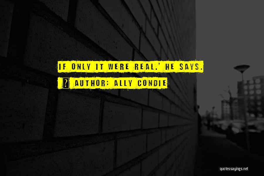 Ally Condie Quotes: If Only It Were Real.' He Says.