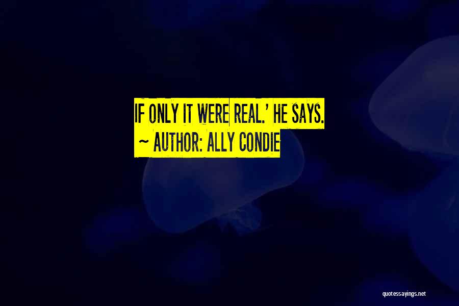 Ally Condie Quotes: If Only It Were Real.' He Says.