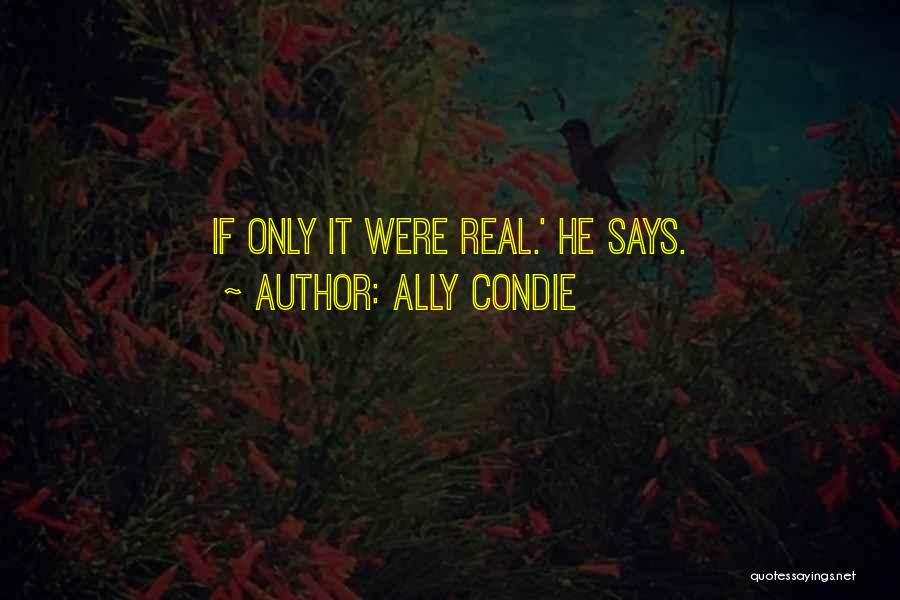 Ally Condie Quotes: If Only It Were Real.' He Says.
