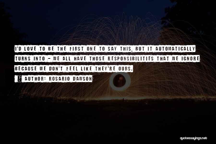 Rosario Dawson Quotes: I'd Love To Be The First One To Say This, But It Automatically Turns Into - We All Have Those