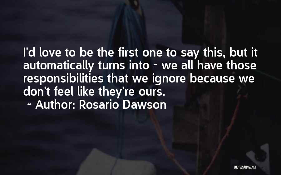 Rosario Dawson Quotes: I'd Love To Be The First One To Say This, But It Automatically Turns Into - We All Have Those