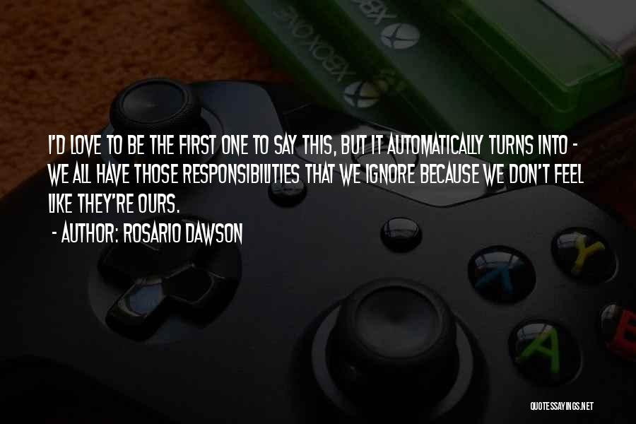 Rosario Dawson Quotes: I'd Love To Be The First One To Say This, But It Automatically Turns Into - We All Have Those