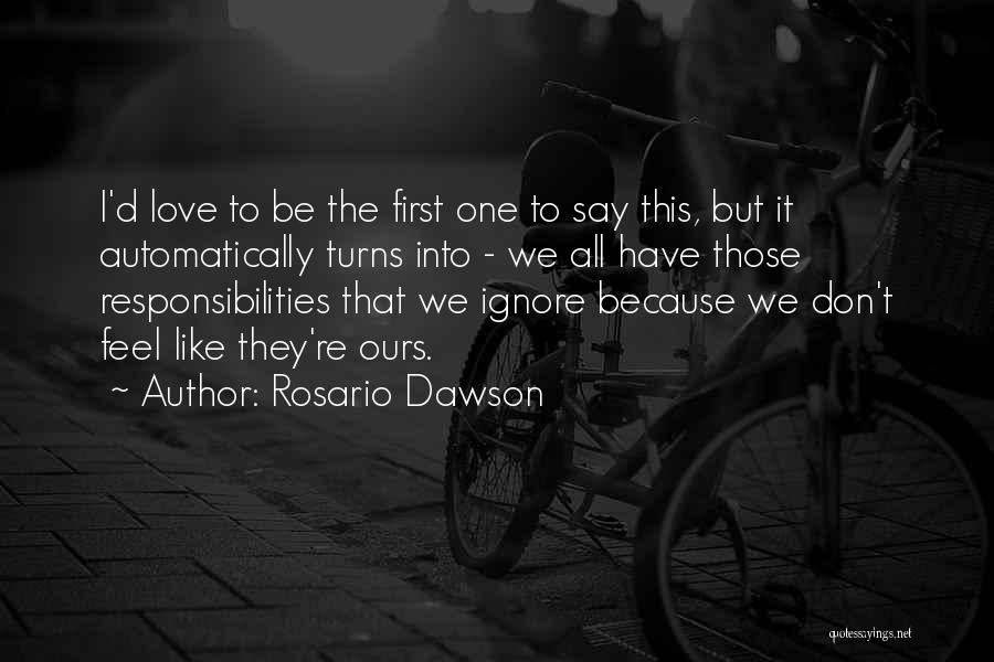 Rosario Dawson Quotes: I'd Love To Be The First One To Say This, But It Automatically Turns Into - We All Have Those