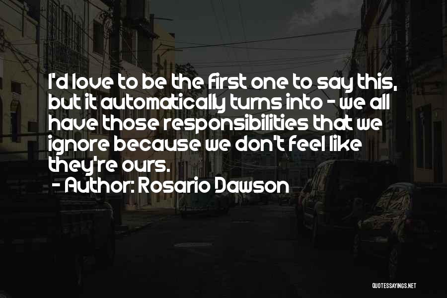 Rosario Dawson Quotes: I'd Love To Be The First One To Say This, But It Automatically Turns Into - We All Have Those