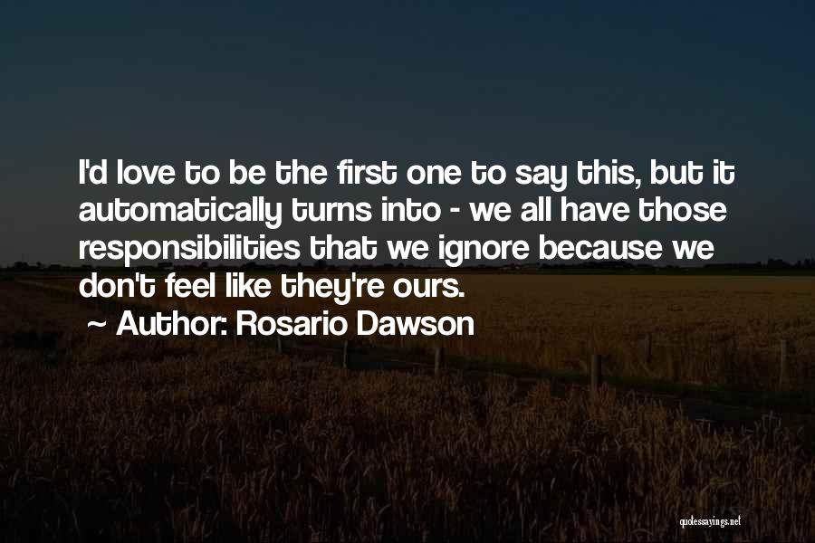 Rosario Dawson Quotes: I'd Love To Be The First One To Say This, But It Automatically Turns Into - We All Have Those