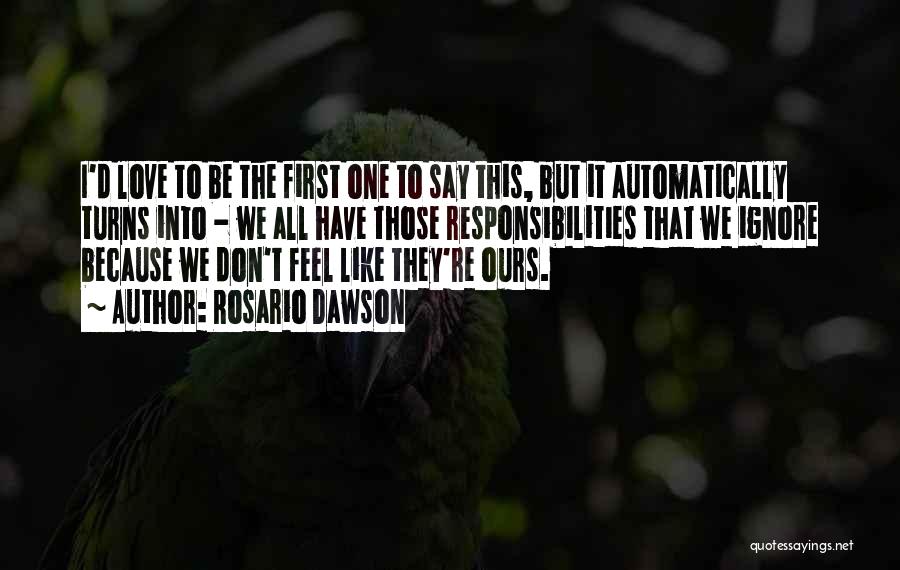 Rosario Dawson Quotes: I'd Love To Be The First One To Say This, But It Automatically Turns Into - We All Have Those