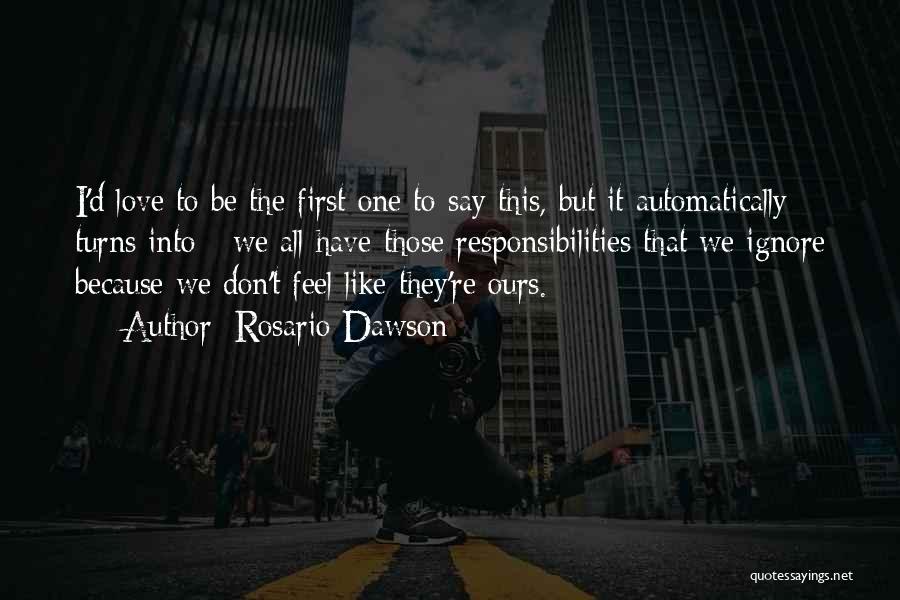 Rosario Dawson Quotes: I'd Love To Be The First One To Say This, But It Automatically Turns Into - We All Have Those