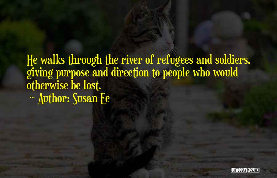 Susan Ee Quotes: He Walks Through The River Of Refugees And Soldiers, Giving Purpose And Direction To People Who Would Otherwise Be Lost.