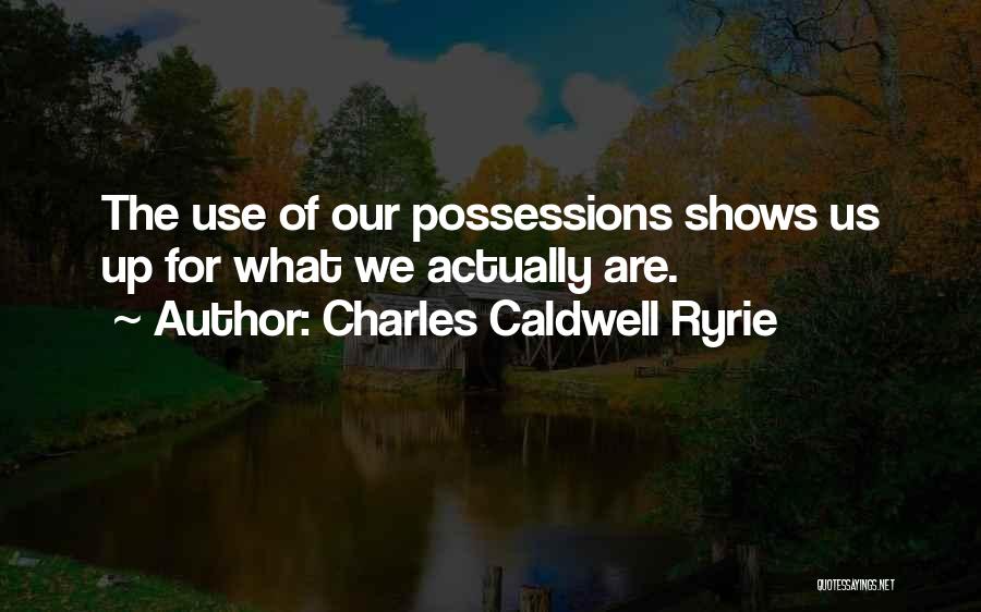 Charles Caldwell Ryrie Quotes: The Use Of Our Possessions Shows Us Up For What We Actually Are.