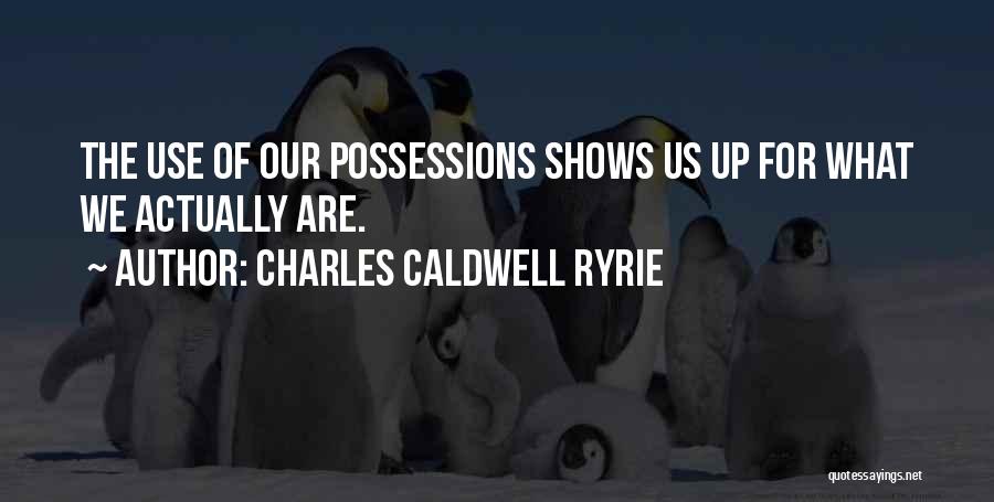 Charles Caldwell Ryrie Quotes: The Use Of Our Possessions Shows Us Up For What We Actually Are.