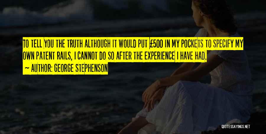 George Stephenson Quotes: To Tell You The Truth Although It Would Put Â£500 In My Pockets To Specify My Own Patent Rails, I