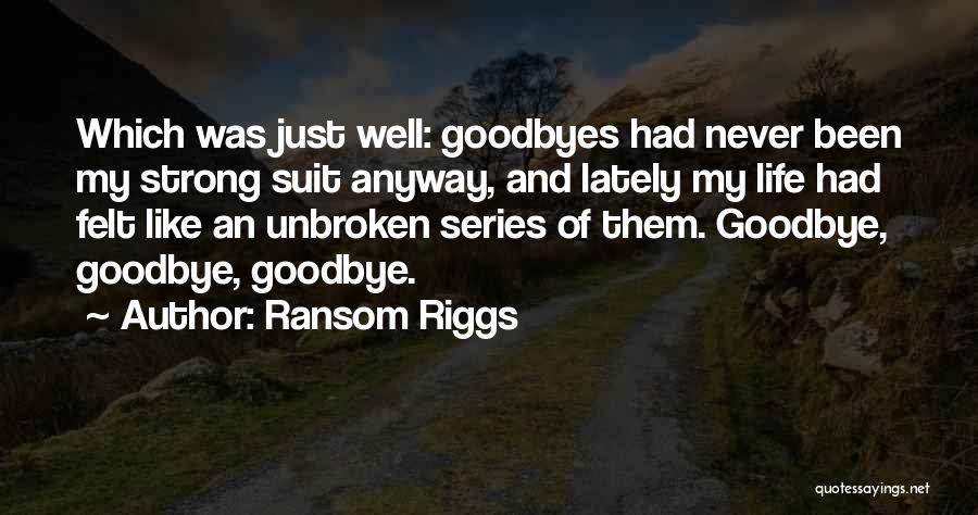 Ransom Riggs Quotes: Which Was Just Well: Goodbyes Had Never Been My Strong Suit Anyway, And Lately My Life Had Felt Like An