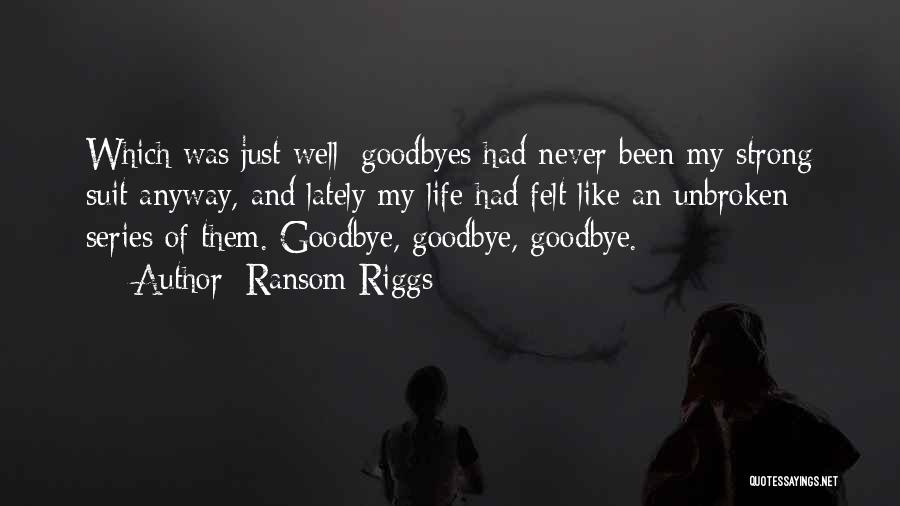 Ransom Riggs Quotes: Which Was Just Well: Goodbyes Had Never Been My Strong Suit Anyway, And Lately My Life Had Felt Like An