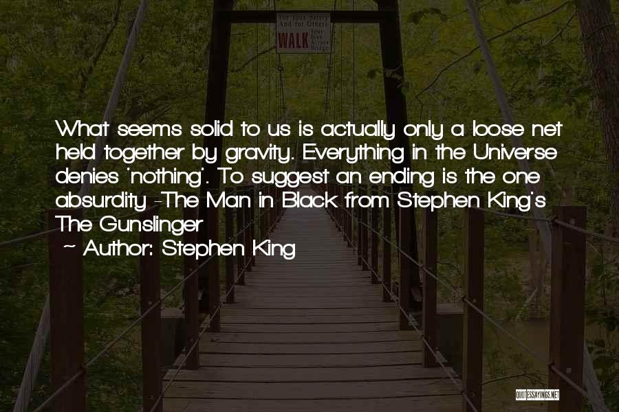 Stephen King Quotes: What Seems Solid To Us Is Actually Only A Loose Net Held Together By Gravity. Everything In The Universe Denies