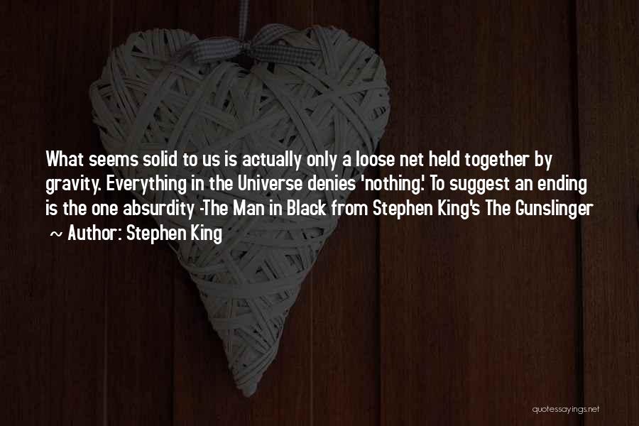 Stephen King Quotes: What Seems Solid To Us Is Actually Only A Loose Net Held Together By Gravity. Everything In The Universe Denies