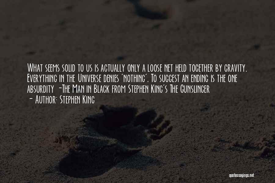 Stephen King Quotes: What Seems Solid To Us Is Actually Only A Loose Net Held Together By Gravity. Everything In The Universe Denies