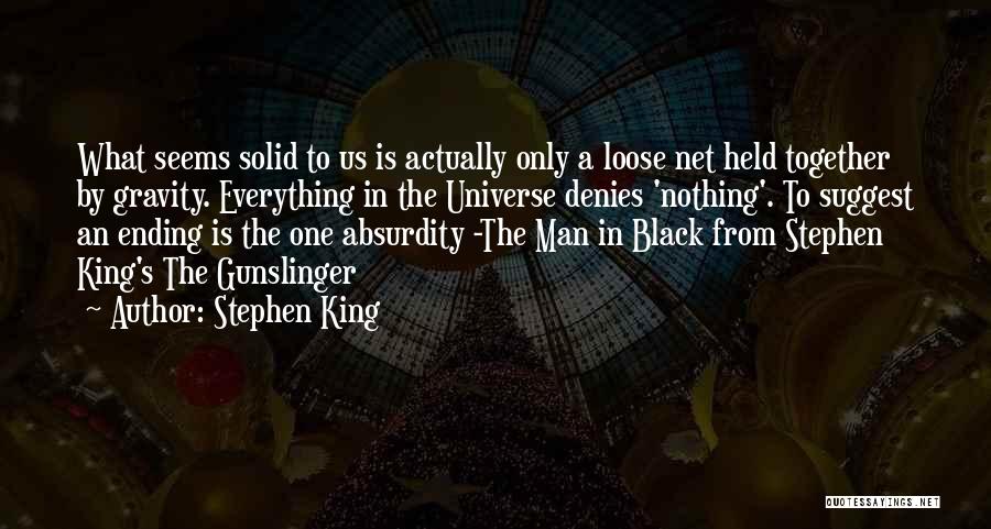 Stephen King Quotes: What Seems Solid To Us Is Actually Only A Loose Net Held Together By Gravity. Everything In The Universe Denies