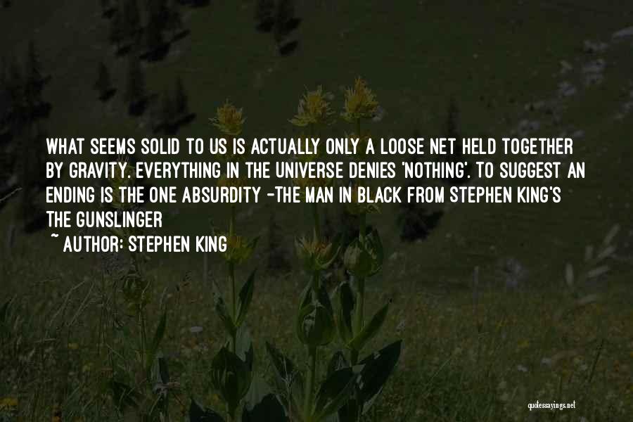 Stephen King Quotes: What Seems Solid To Us Is Actually Only A Loose Net Held Together By Gravity. Everything In The Universe Denies