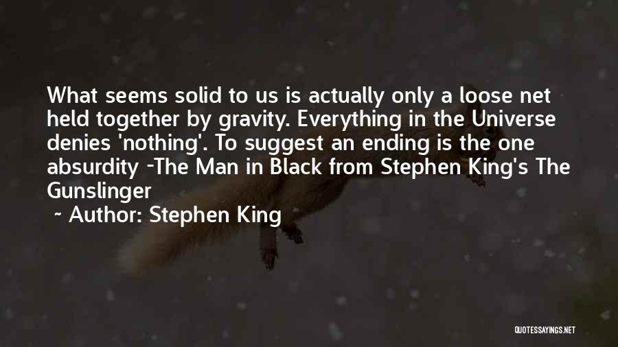 Stephen King Quotes: What Seems Solid To Us Is Actually Only A Loose Net Held Together By Gravity. Everything In The Universe Denies