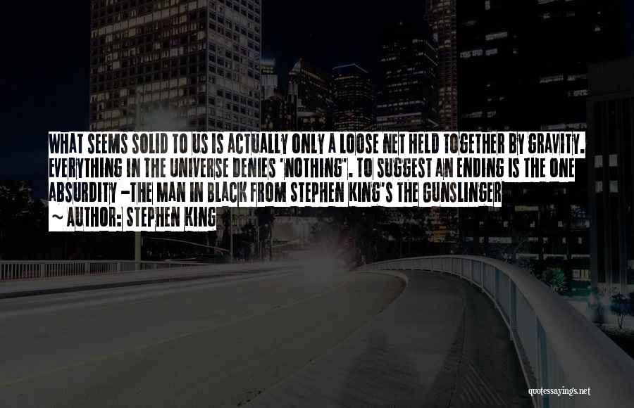Stephen King Quotes: What Seems Solid To Us Is Actually Only A Loose Net Held Together By Gravity. Everything In The Universe Denies