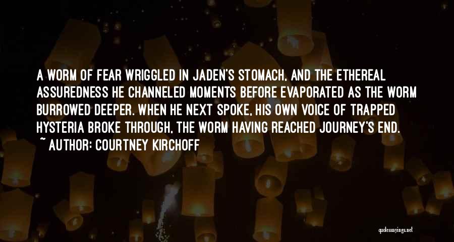 Courtney Kirchoff Quotes: A Worm Of Fear Wriggled In Jaden's Stomach, And The Ethereal Assuredness He Channeled Moments Before Evaporated As The Worm