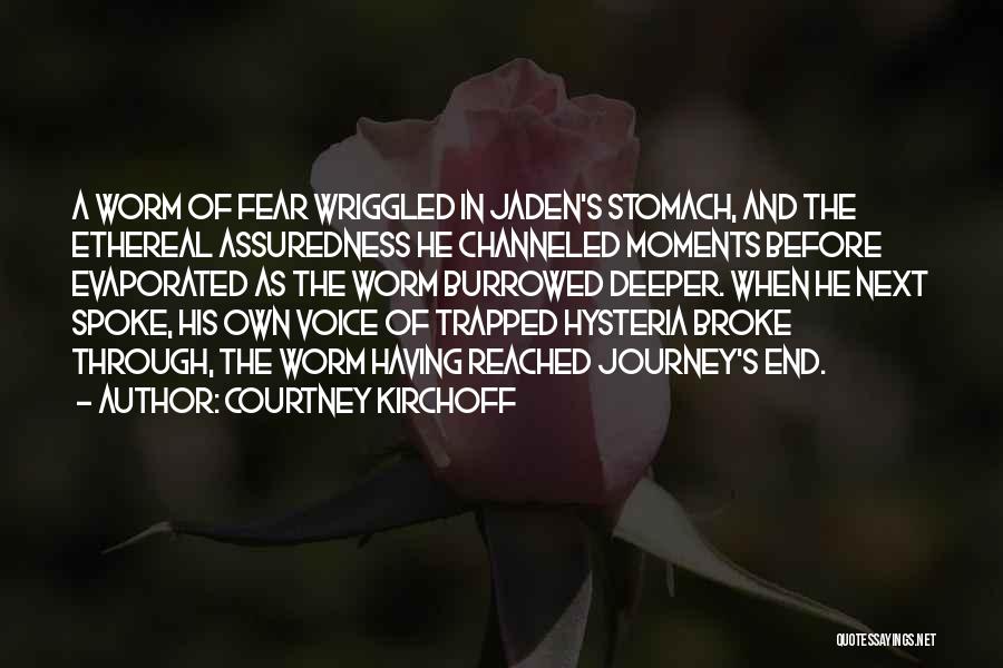 Courtney Kirchoff Quotes: A Worm Of Fear Wriggled In Jaden's Stomach, And The Ethereal Assuredness He Channeled Moments Before Evaporated As The Worm