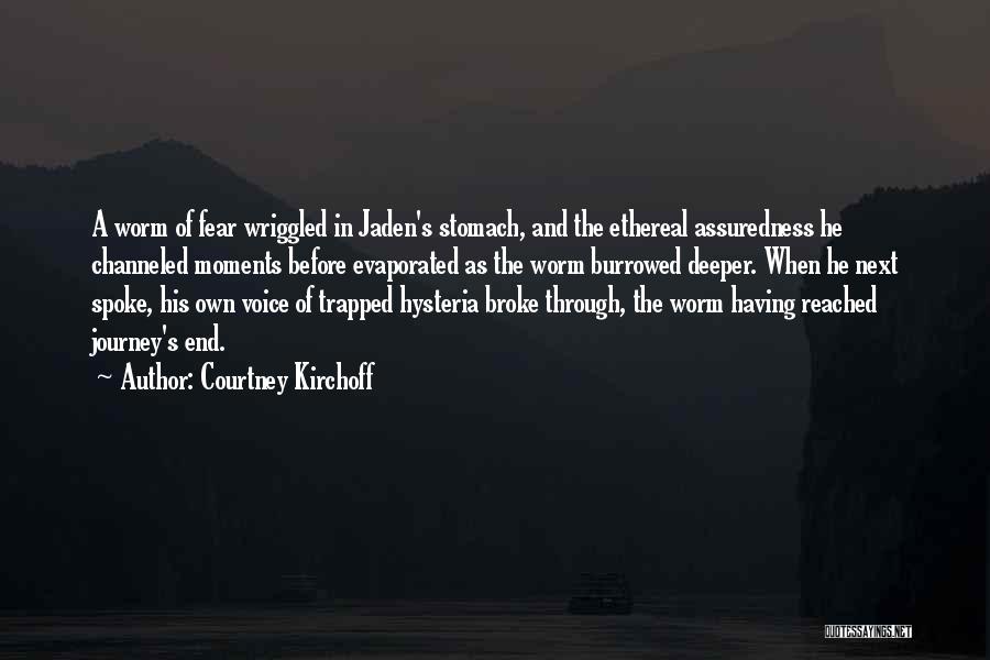 Courtney Kirchoff Quotes: A Worm Of Fear Wriggled In Jaden's Stomach, And The Ethereal Assuredness He Channeled Moments Before Evaporated As The Worm