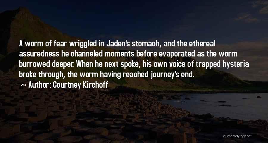 Courtney Kirchoff Quotes: A Worm Of Fear Wriggled In Jaden's Stomach, And The Ethereal Assuredness He Channeled Moments Before Evaporated As The Worm