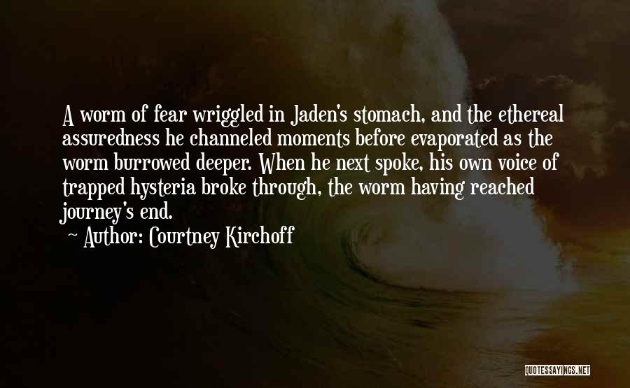 Courtney Kirchoff Quotes: A Worm Of Fear Wriggled In Jaden's Stomach, And The Ethereal Assuredness He Channeled Moments Before Evaporated As The Worm