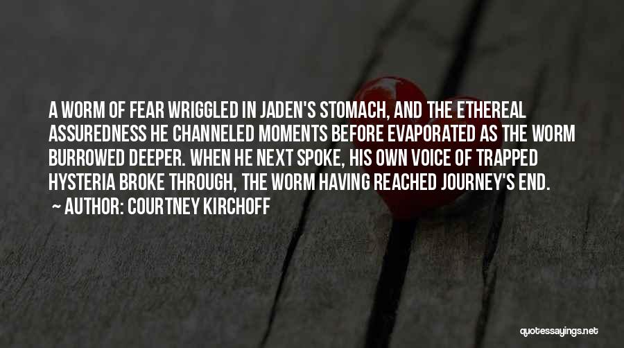 Courtney Kirchoff Quotes: A Worm Of Fear Wriggled In Jaden's Stomach, And The Ethereal Assuredness He Channeled Moments Before Evaporated As The Worm