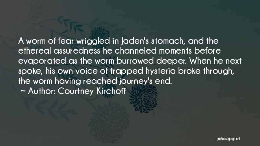 Courtney Kirchoff Quotes: A Worm Of Fear Wriggled In Jaden's Stomach, And The Ethereal Assuredness He Channeled Moments Before Evaporated As The Worm