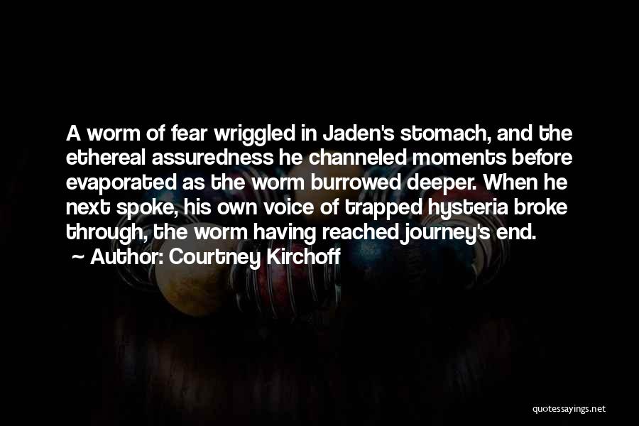 Courtney Kirchoff Quotes: A Worm Of Fear Wriggled In Jaden's Stomach, And The Ethereal Assuredness He Channeled Moments Before Evaporated As The Worm