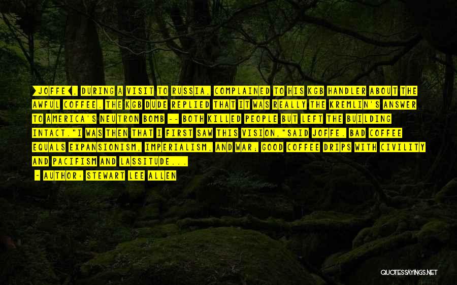 Stewart Lee Allen Quotes: [joffe], During A Visit To Russia, Complained To His Kgb Handler About The Awful Coffee. The Kgb Dude Replied That