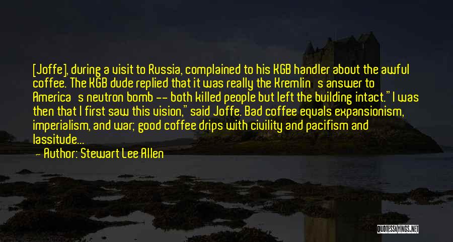 Stewart Lee Allen Quotes: [joffe], During A Visit To Russia, Complained To His Kgb Handler About The Awful Coffee. The Kgb Dude Replied That