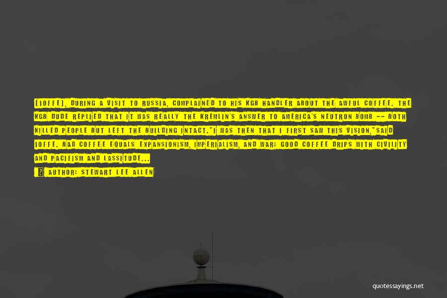 Stewart Lee Allen Quotes: [joffe], During A Visit To Russia, Complained To His Kgb Handler About The Awful Coffee. The Kgb Dude Replied That