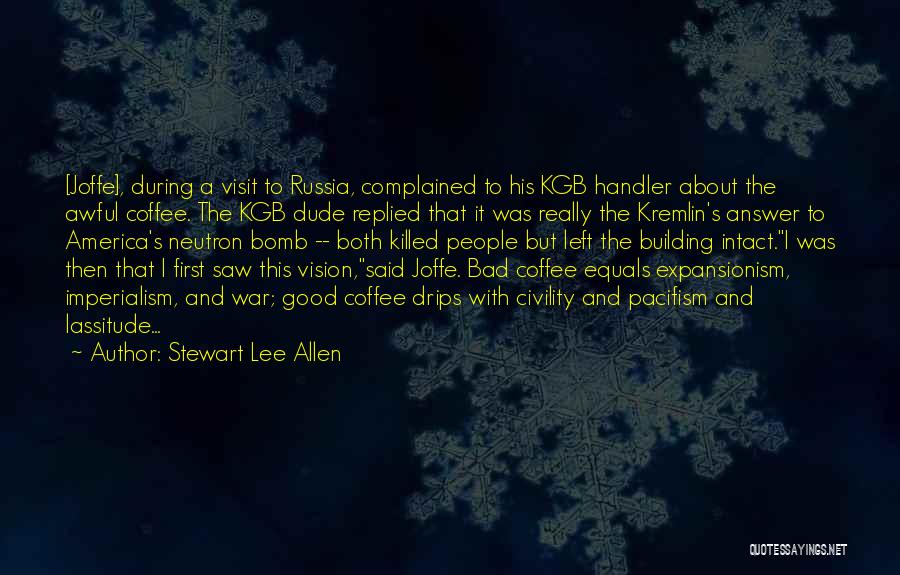 Stewart Lee Allen Quotes: [joffe], During A Visit To Russia, Complained To His Kgb Handler About The Awful Coffee. The Kgb Dude Replied That