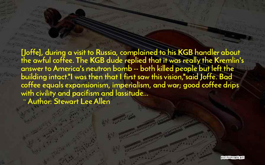 Stewart Lee Allen Quotes: [joffe], During A Visit To Russia, Complained To His Kgb Handler About The Awful Coffee. The Kgb Dude Replied That