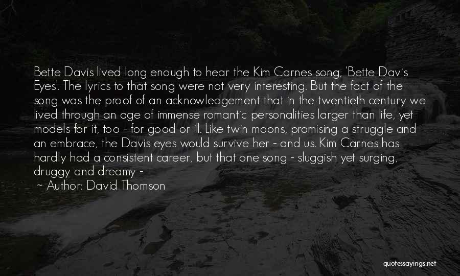 David Thomson Quotes: Bette Davis Lived Long Enough To Hear The Kim Carnes Song, 'bette Davis Eyes'. The Lyrics To That Song Were