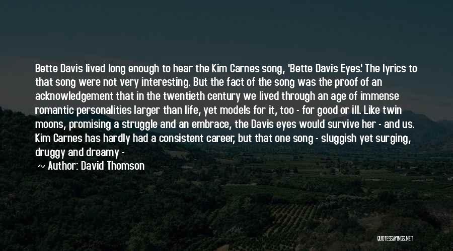 David Thomson Quotes: Bette Davis Lived Long Enough To Hear The Kim Carnes Song, 'bette Davis Eyes'. The Lyrics To That Song Were