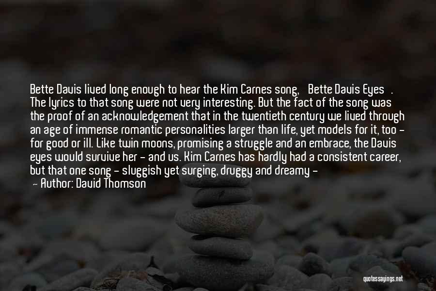 David Thomson Quotes: Bette Davis Lived Long Enough To Hear The Kim Carnes Song, 'bette Davis Eyes'. The Lyrics To That Song Were