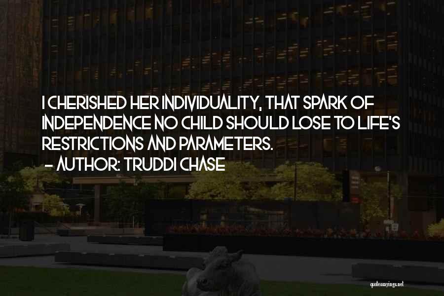 Truddi Chase Quotes: I Cherished Her Individuality, That Spark Of Independence No Child Should Lose To Life's Restrictions And Parameters.