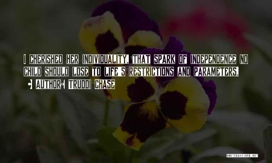 Truddi Chase Quotes: I Cherished Her Individuality, That Spark Of Independence No Child Should Lose To Life's Restrictions And Parameters.