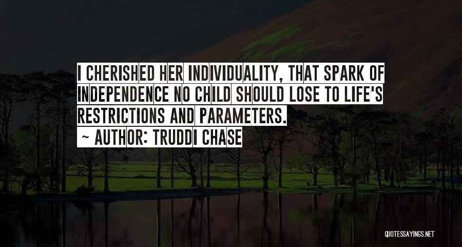 Truddi Chase Quotes: I Cherished Her Individuality, That Spark Of Independence No Child Should Lose To Life's Restrictions And Parameters.