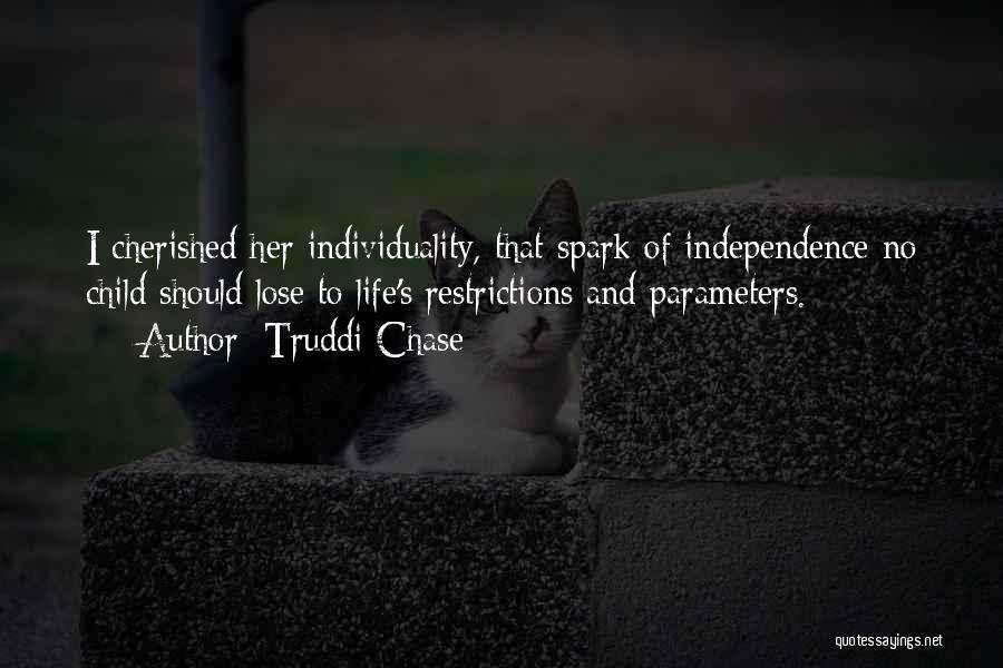 Truddi Chase Quotes: I Cherished Her Individuality, That Spark Of Independence No Child Should Lose To Life's Restrictions And Parameters.