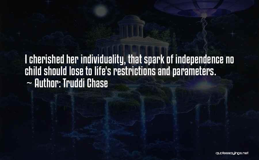 Truddi Chase Quotes: I Cherished Her Individuality, That Spark Of Independence No Child Should Lose To Life's Restrictions And Parameters.