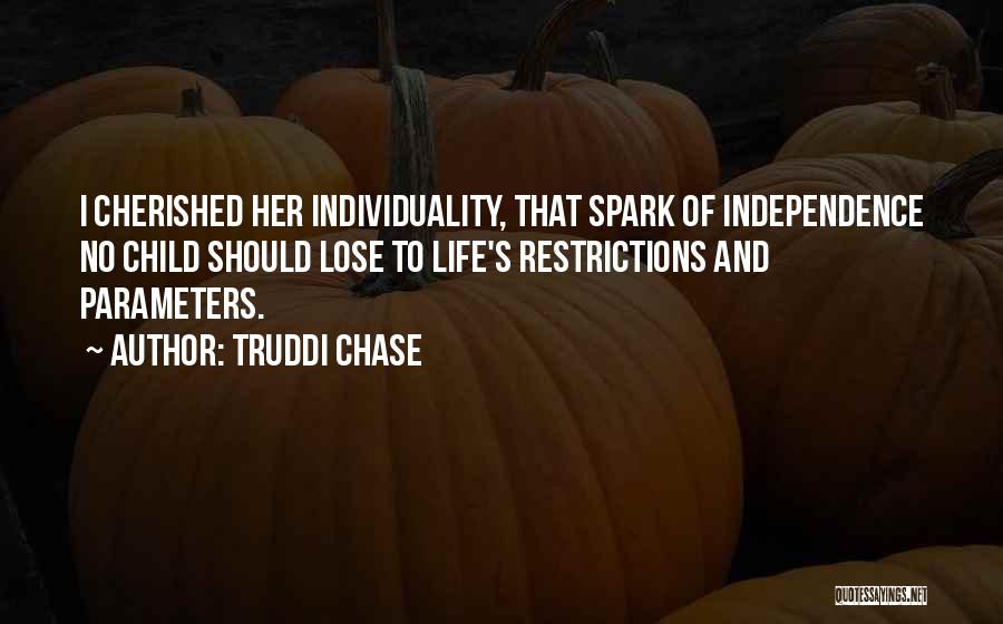 Truddi Chase Quotes: I Cherished Her Individuality, That Spark Of Independence No Child Should Lose To Life's Restrictions And Parameters.