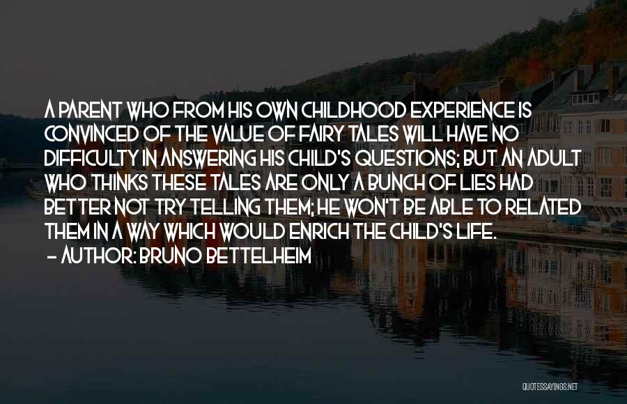 Bruno Bettelheim Quotes: A Parent Who From His Own Childhood Experience Is Convinced Of The Value Of Fairy Tales Will Have No Difficulty